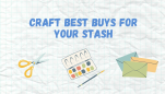 Craft Best Buys for Your Stash Craft Best Buys for Your Stash